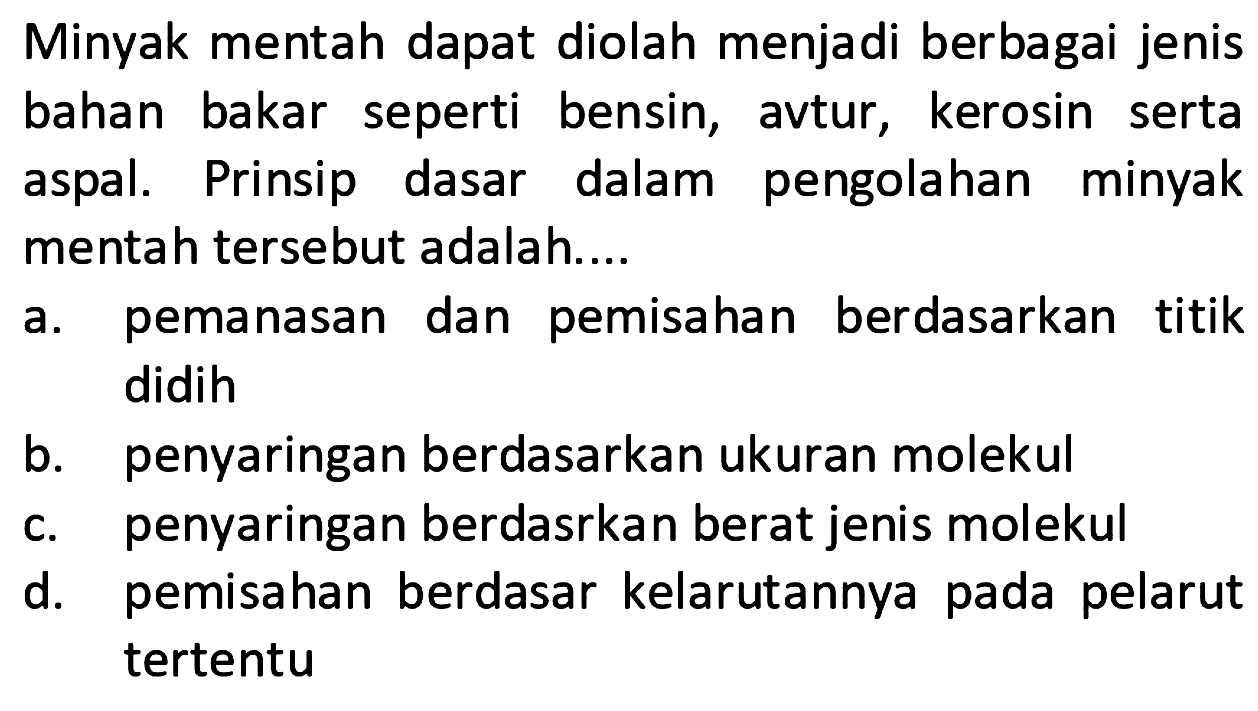 Minyak mentah dapat diolah menjadi berbagai jenis bahan bakar seperti bensin, avtur, kerosin serta aspal. Prinsip dasar dalam pengolahan minyak mentah tersebut adalah ....