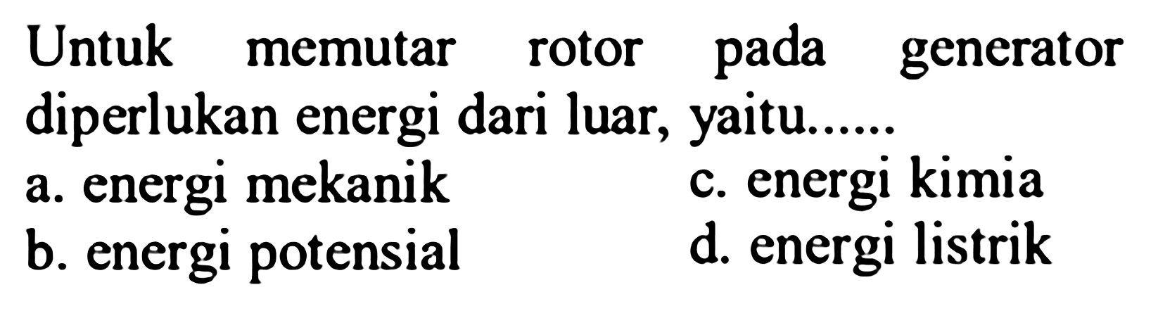 Untuk memutar rotor pada generator diperlukan energi dari luar, yaitu......
