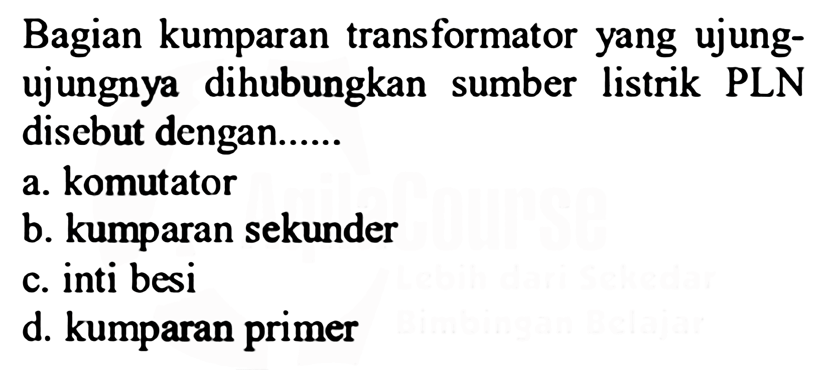 Bagian kumparan transformator yang ujungujungnya dihubungkan sumber listrik PLN disebut dengan......