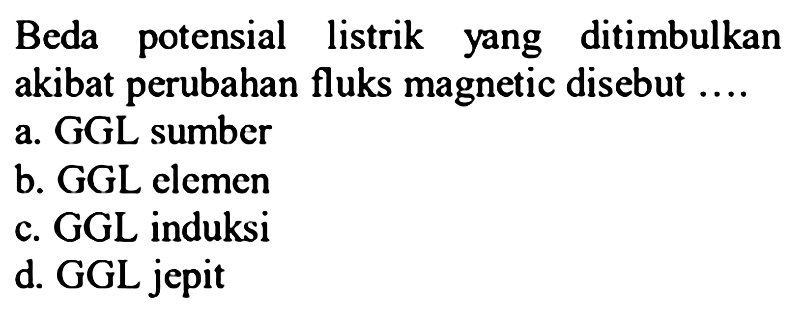 Beda potensial listrik yang ditimbulkan akibat perubahan fluks magnetic disebut .... 