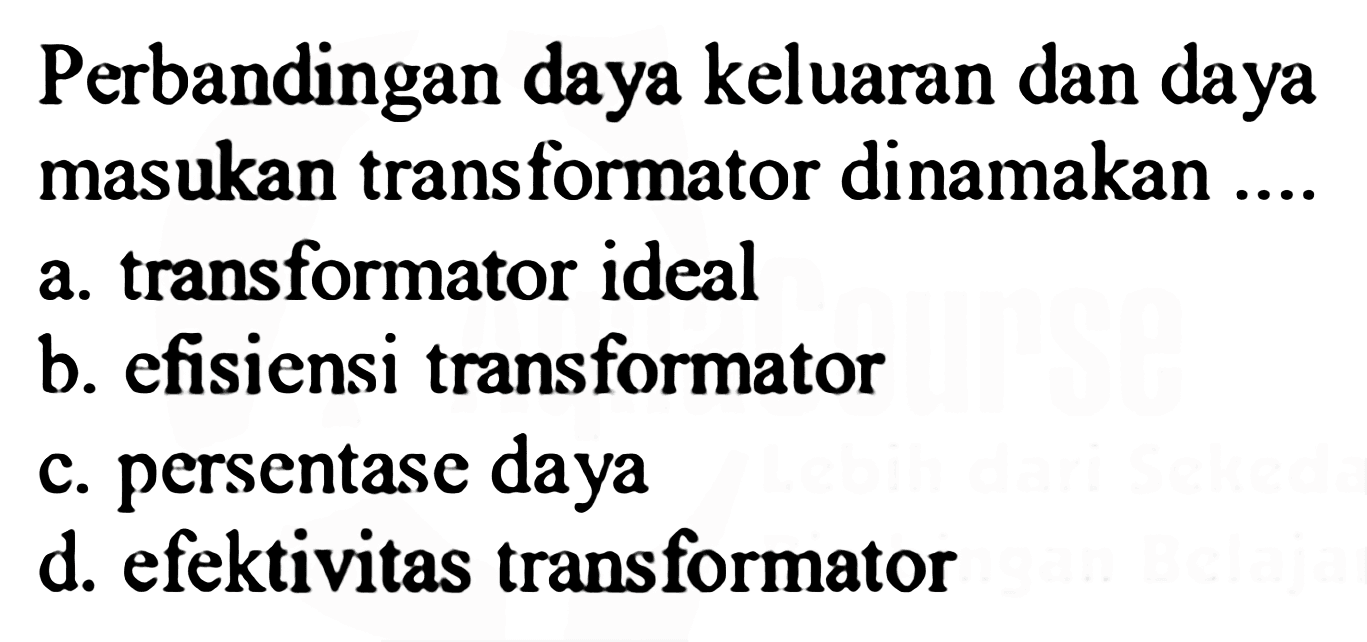 Perbandingan daya keluaran dan daya masukan transformator dinamakan ....