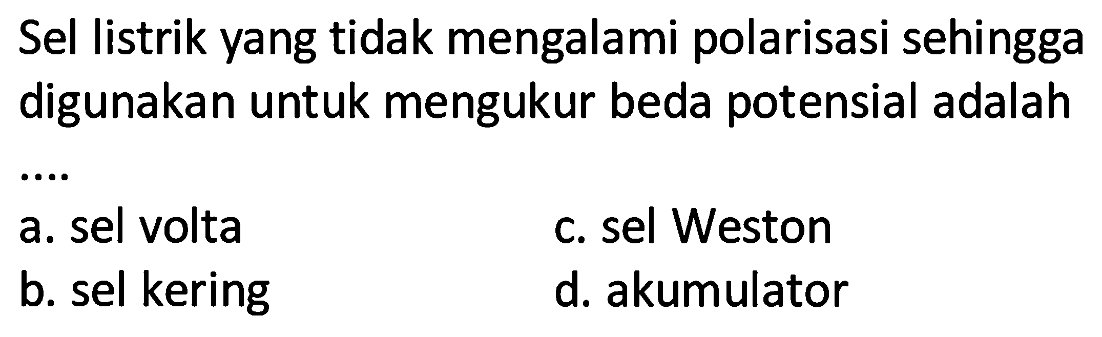 Sel listrik yang tidak mengalami polarisasi sehingga digunakan untuk mengukur beda potensial adalah ....