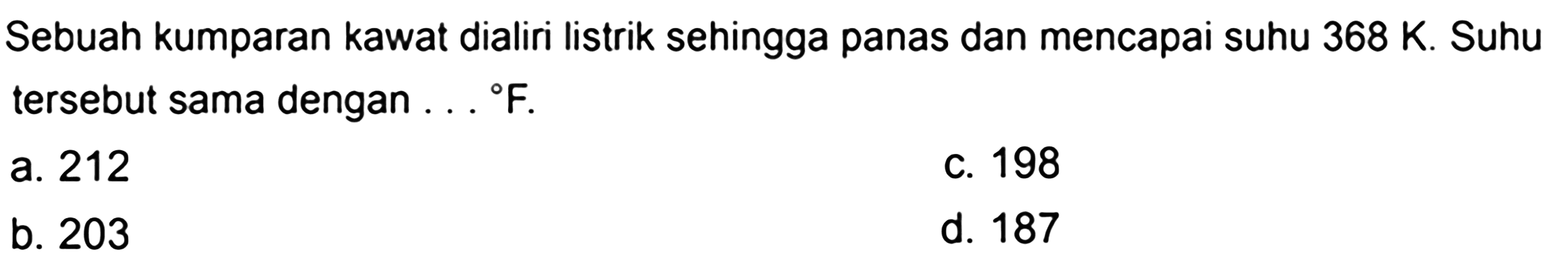 Sebuah kumparan kawat dialiri listrik sehingga panas dan mencapai suhu 368 K. Suhu tersebut sama dengan ... F.