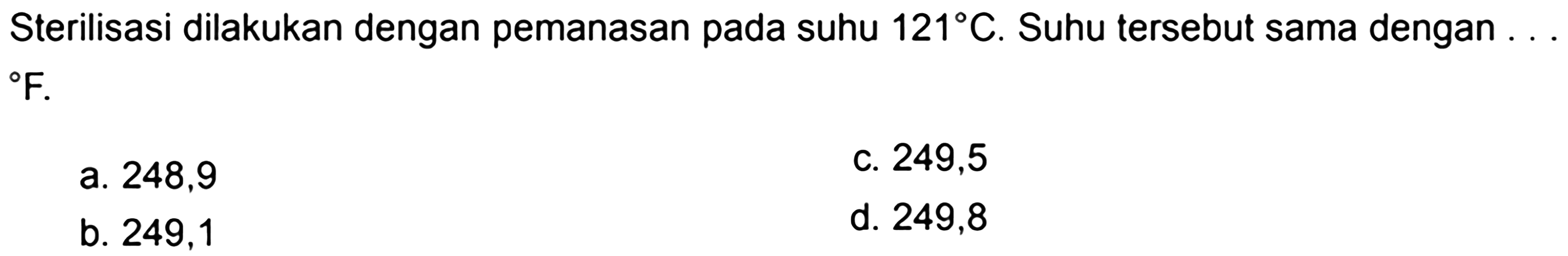 Sterilisasi dilakukan dengan pemanasan pada suhu 121 C. Suhu tersebut sama dengan... F.
