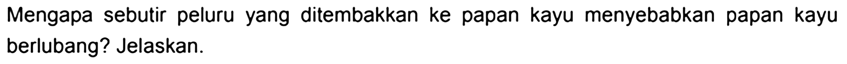 Mengapa sebutir peluru yang ditembakkan ke papan kayu menyebabkan papan kayu berlubang? Jelaskan.