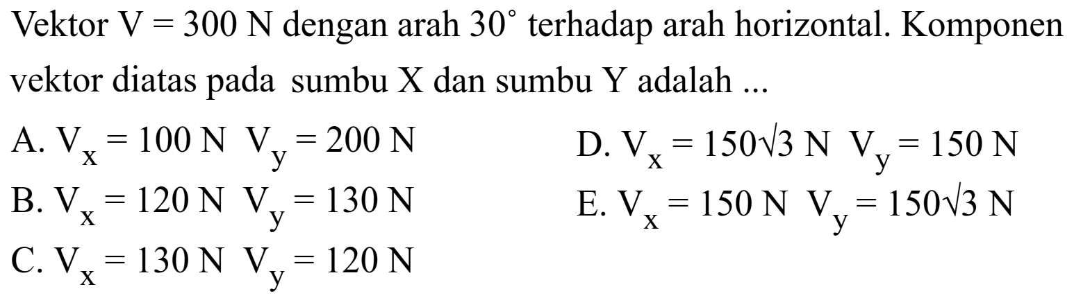 Vektor V=300 N dengan arah 30 terhadap arah horizontal. Komponen vektor diatas pada sumbu X dan sumbu Y adalah 