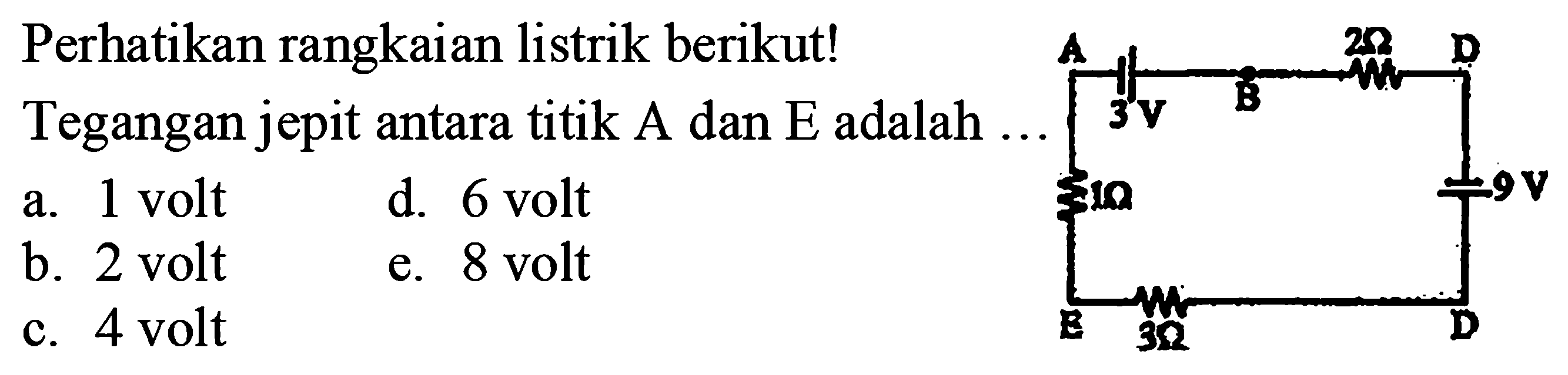 Perhatikan rangkaian listrik berikut! A 1 Ohm 3 V B 2 Ohm D 9 Ohm D 3 Ohm E Tegangan jepit antara titik A dan E adalah .... 