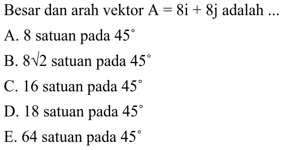 Besar dan arah vektor A=8i+8j adalah  ... 