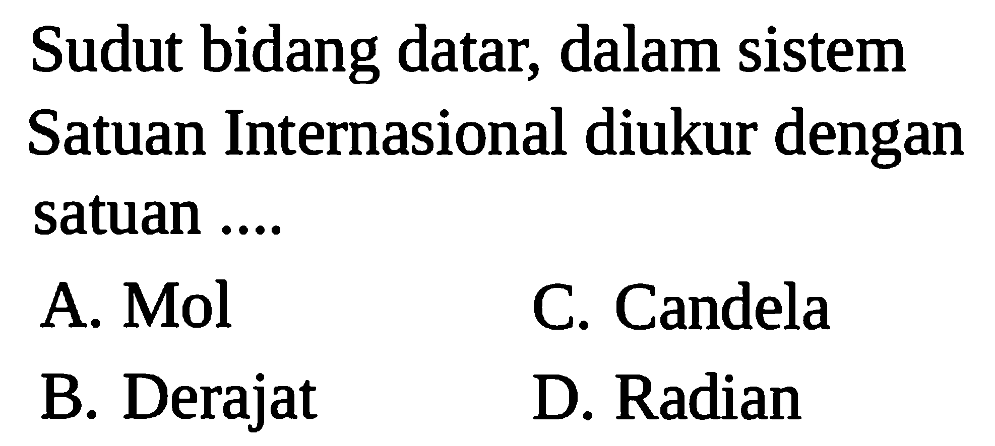 Sudut bidang datar, dalam sistem Satuan Internasional diukur dengan satuan ....
