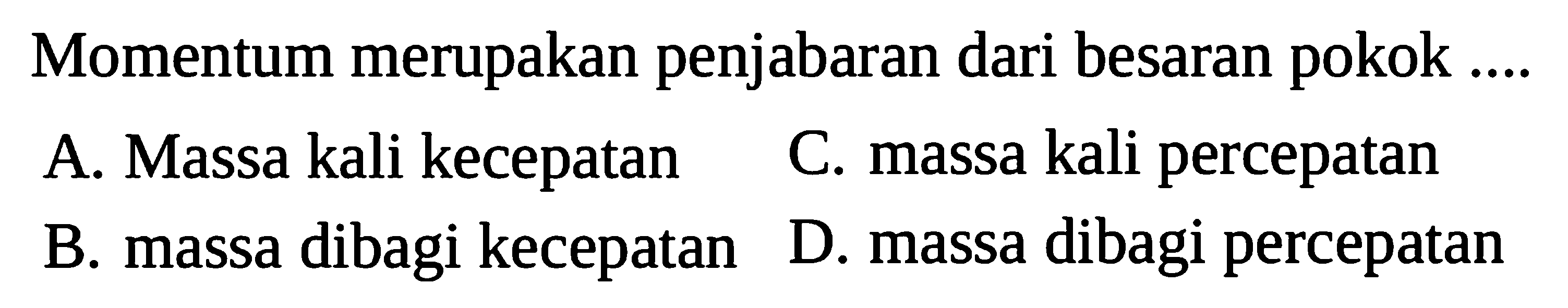 Momentum merupakan penjabaran dari besaran pokok ....