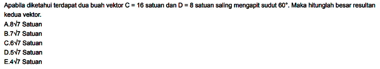 Apabila diketahui terdapat dua buah vektor  C=16  satuan dan  D=8  satuan saling mengapit sudut  60 .  Maka hitunglah besar resultan kedua vektor.