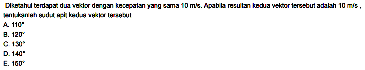 Diketahui terdapat dua vektor dengan kecepatan yang sama  10 m/s . Apabila resultan kedua vektor tersebut adalah  10 m/s , tentukanlah sudut apit kedua vektor tersebut