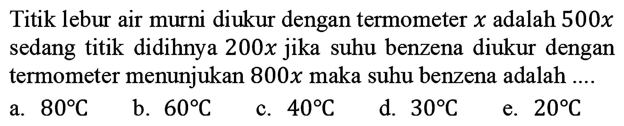 Titik lebur air murni diukur dengan termometer x adalah 500x sedang titik didihnya 200x jika suhu benzena diukur dengan termometer menunjukan 800x maka suhu benzena adalah