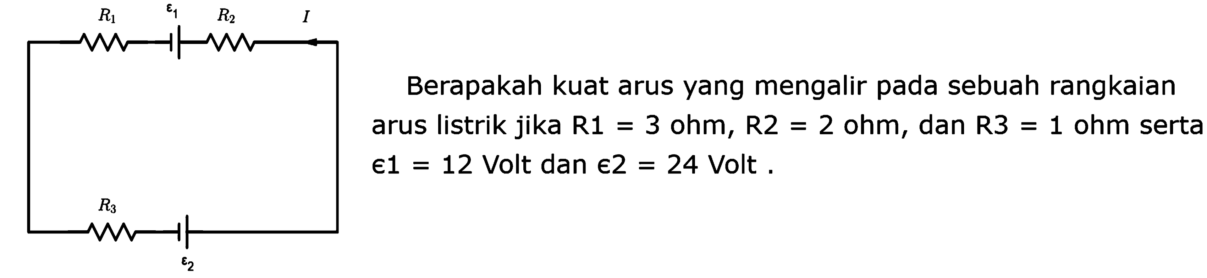 Berapakah kuat arus yang mengalir pada sebuah rangkaian arus listrik jika R1 = 3 ohm, R2 = 2 ohm, dan R3 = 1 ohm serta epsilon1 = 12 Volt dan epsilon2 = 24 Volt . 