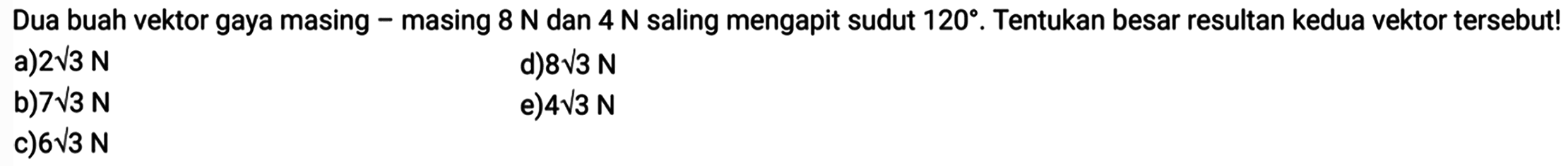 Dua buah vektor gaya masing-masing 8 N dan 4 N saling mengapit sudut 120. Tentukan besar resultan kedua vektor tersebut!