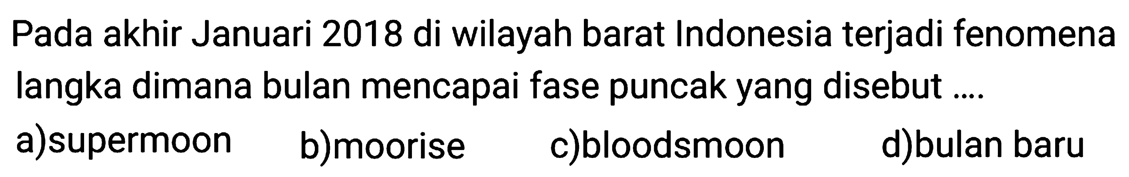 Pada akhir Januari 2018 di wilayah barat Indonesia terjadi fenomena langka dimana bulan mencapai fase puncak yang disebut ....