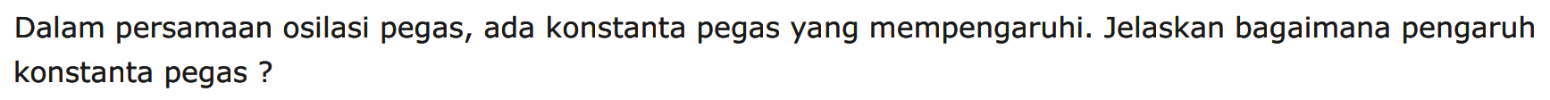 Dalam persamaan osilasi pegas, ada konstanta pegas yang mempengaruhi. Jelaskan bagaimana pengaruh konstanta pegas ?