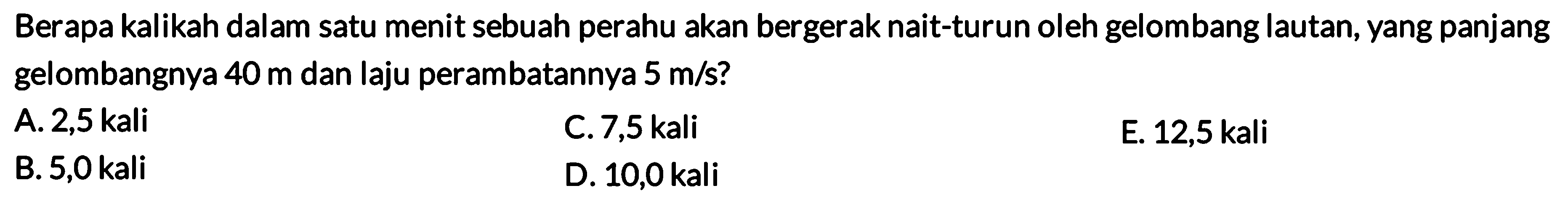 Berapa kalikah dalam satu menit sebuah perahu akan bergerak naik-turun oleh gelombang lautan, yang panjang gelombangnya 40 m dan laju perambatannya 5 m/s?