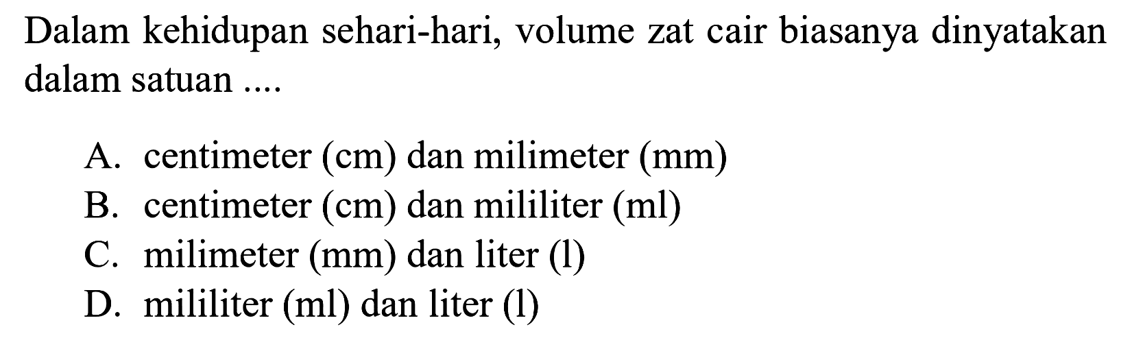 Dalam kehidupan sehari-hari, volume zat cair biasanya dinyatakan dalam satuan ....