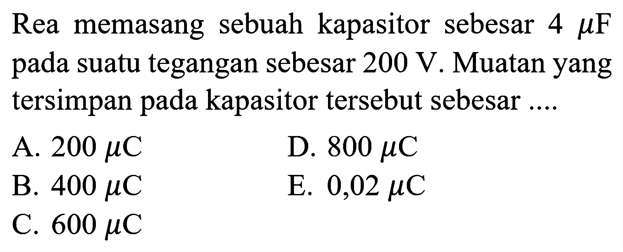 Rea memasang sebuah kapasitor sebesar 4 mikro F pada suatu tegangan sebesar 200 V. Muatan yang tersimpan pada kapasitor tersebut sebesar ....