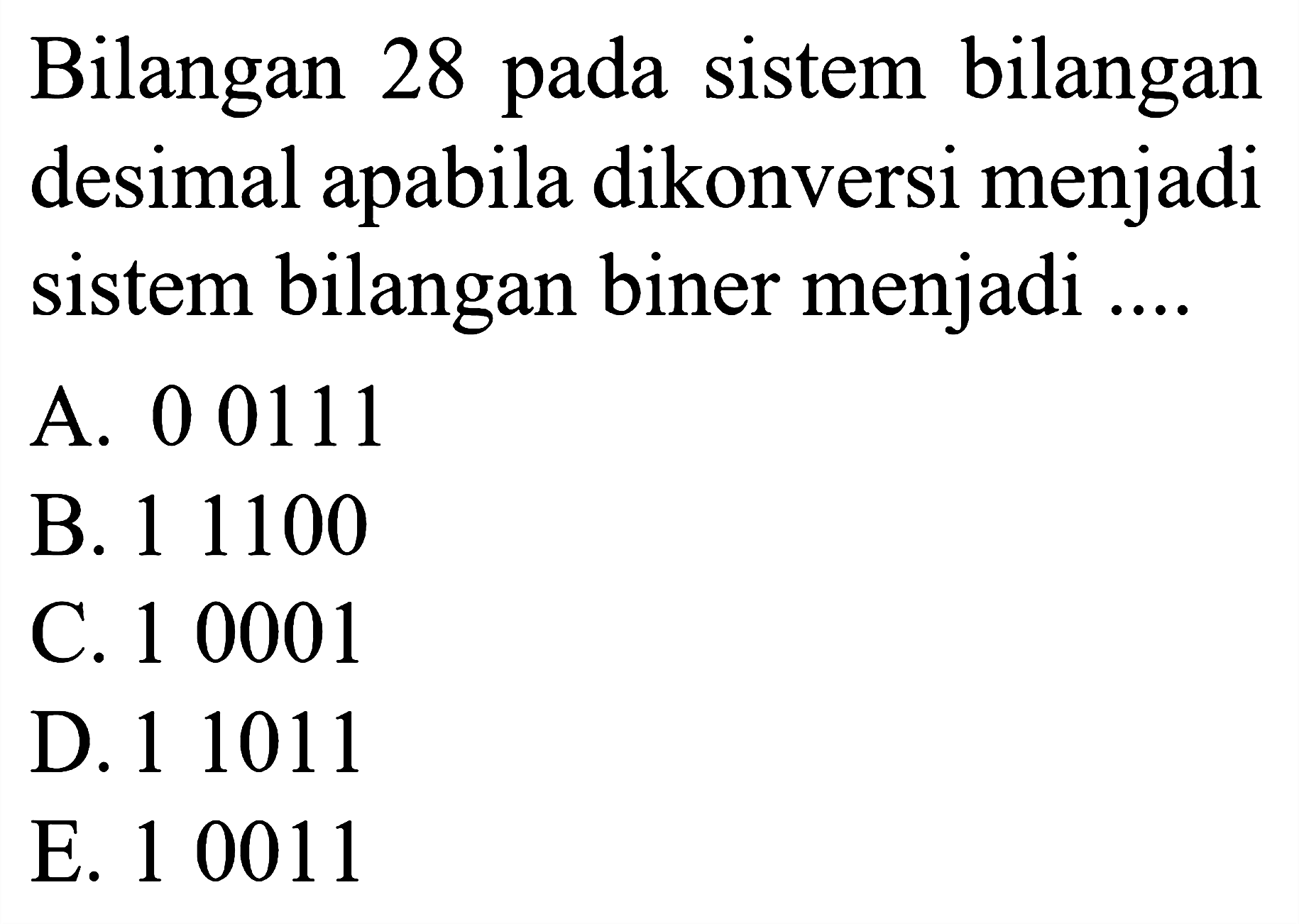 Bilangan 28 pada sistem bilangan desimal apabila dikonversi menjadi sistem bilangan biner menjadi ....