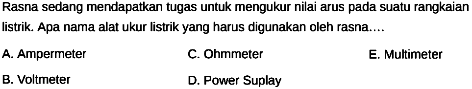 Rasna sedang mendapatkan tugas untuk mengukur nilai arus pada suatu rangkaian listrik. Apa nama alat ukur listrik yang harus digunakan oleh rasna....
