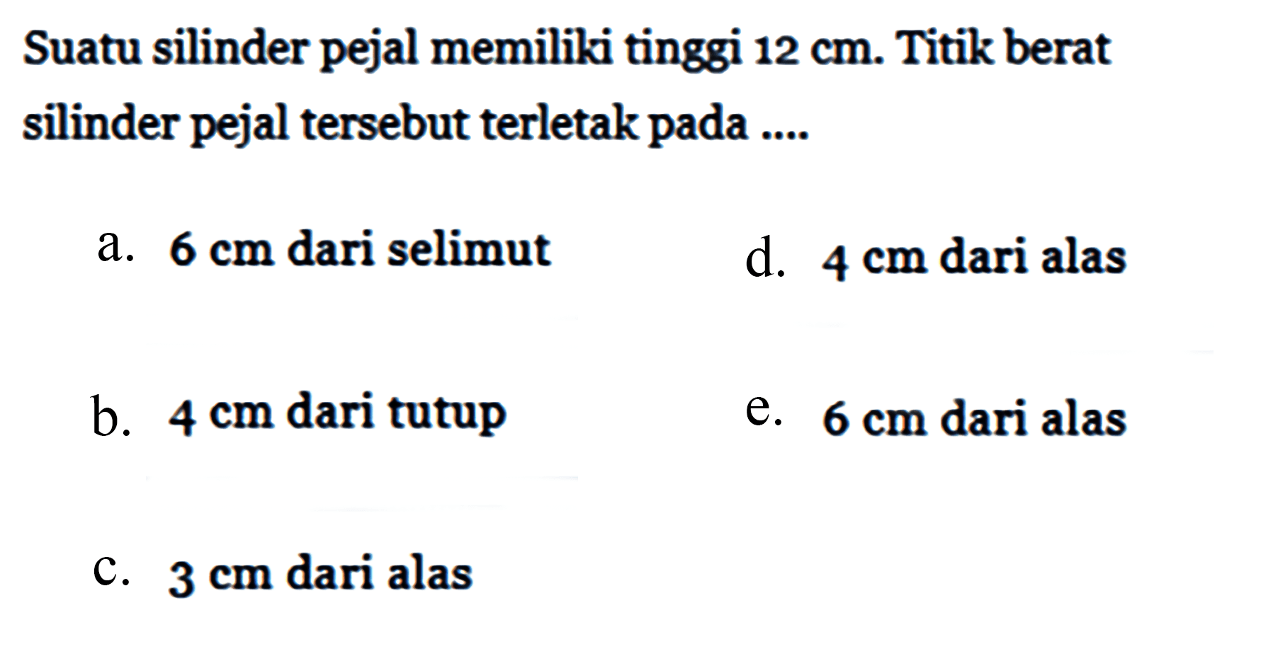 Suatu silinder pejal memiliki tinggi 12 cm. Titik berat silinder pejal tersebut terletak pada ...