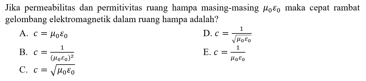 Jika permeabilitas dan permitivitas ruang hampa masing-masing  mu_(0) varepsilon_(0)  maka cepat rambat gelombang elektromagnetik dalam ruang hampa adalah?
