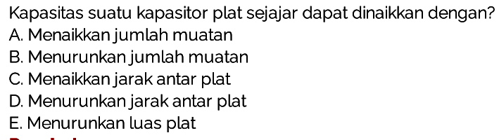 Kapasitas suatu kapasitor plat sejajar dapat dinaikkan dengan?