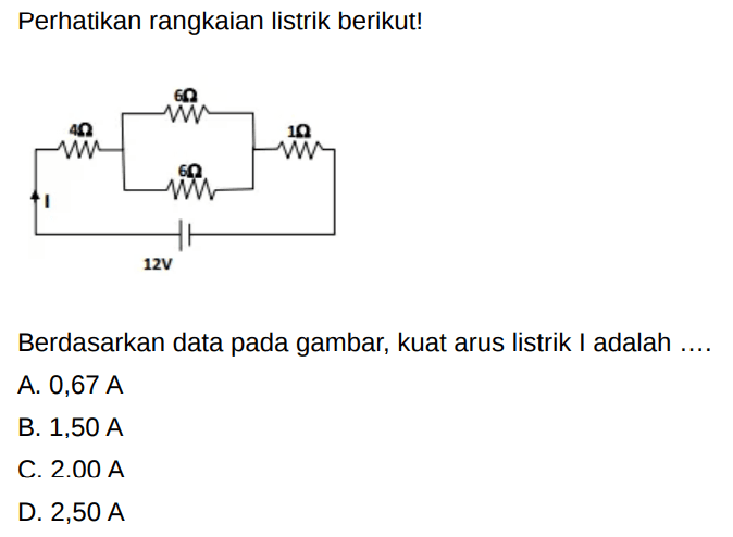 Perhatikan rangkaian listrik berikut! 6 Ohm 4 Ohm 1 Ohm 6 Ohm I 12 V Berdasarkan data pada gambar, kuat arus listrik I adalah .... 