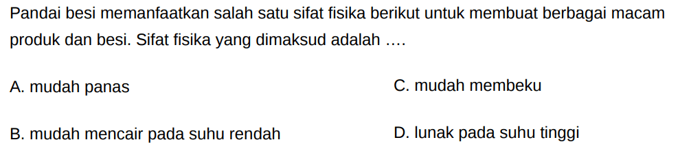 Pandai besi memanfaatkan salah satu sifat fisika berikut untuk membuat berbagai macam produk dari besi. Sifat fisika yang dimaksud adalah ....