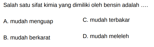 Salah satu sifat kimia yang dimiliki oleh bensin adalah ....