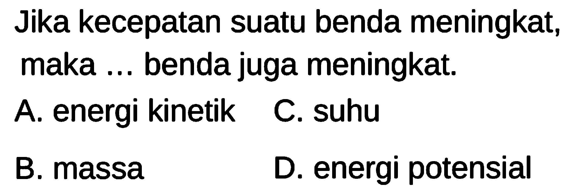 Jika kecepatan suatu benda meningkat, maka ... benda juga meningkat.