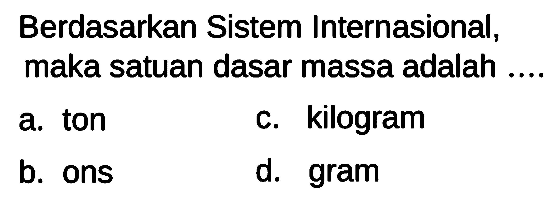 Berdasarkan Sistem Internasional, maka satuan dasar massa adalah ....