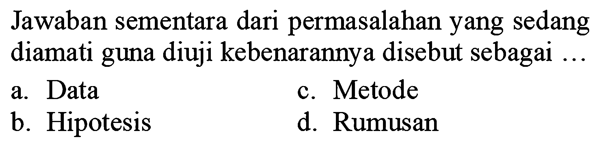 Jawaban sementara dari permasalahan yang sedang diamati guna diuji kebenarannya disebut sebagai ...