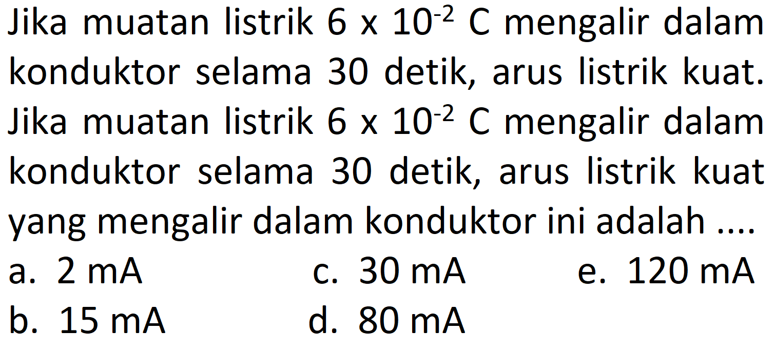 Jika muatan listrik 6 x 10^(-2) C mengalir dalam konduktor selama 30 detik, arus listrik kuat. Jika muatan listrik 6 x 10^(-2) C mengalir dalam konduktor selama 30 detik, arus listrik kuat yang mengalir dalam konduktor ini adalah ....