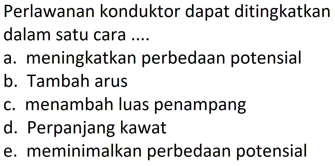 Perlawanan konduktor dapat ditingkatkan dalam satu cara ....