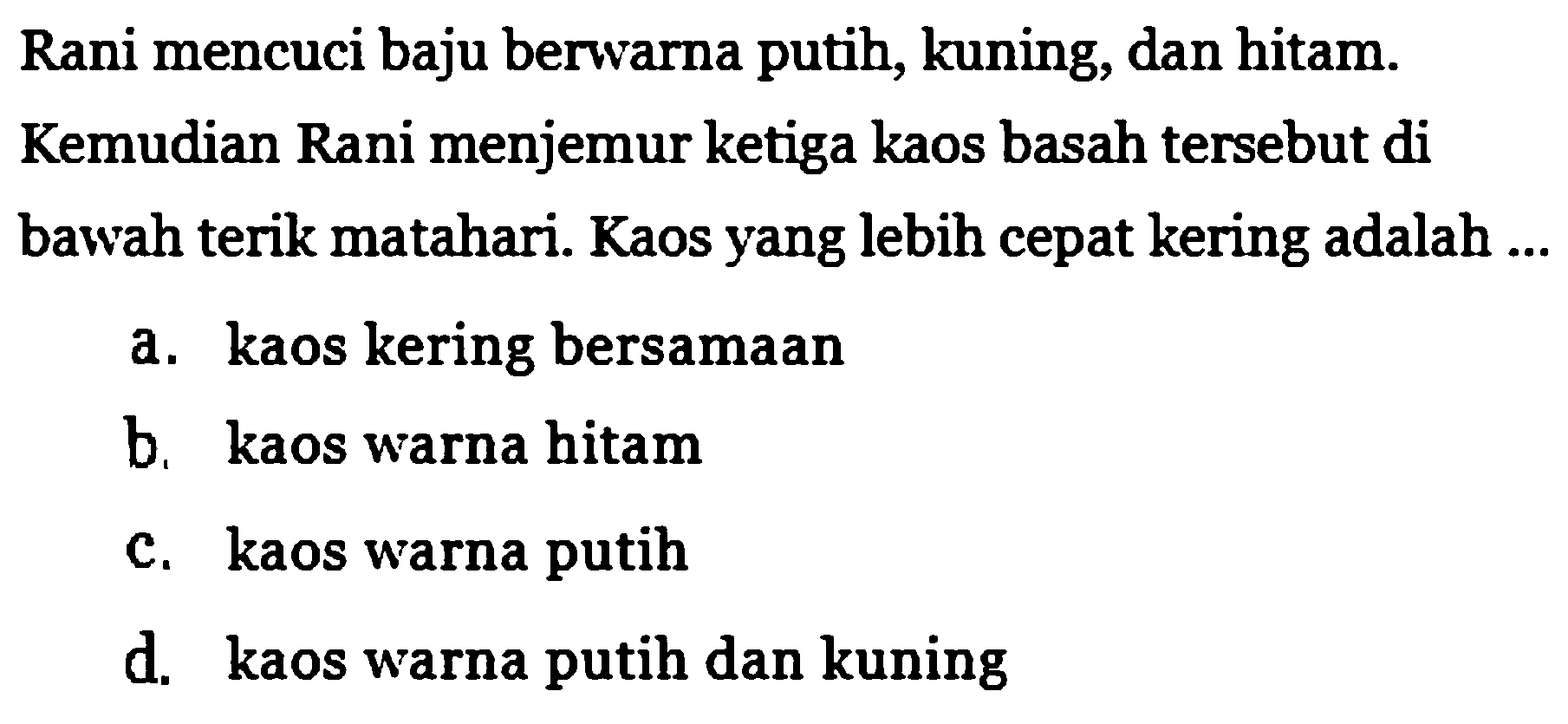 Rani mencuci baju berwarna putih, kuning, dan hitam. Kemudian Rani menjemur ketiga kaos basah tersebut di bawah terik matahari. Kaos yang lebih cepat kering adalah ...