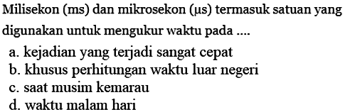 Milisekon (ms) dan mikrosekon (mu s) termasuk satuan yang digunakan untuk mengukur waktu pada ....
