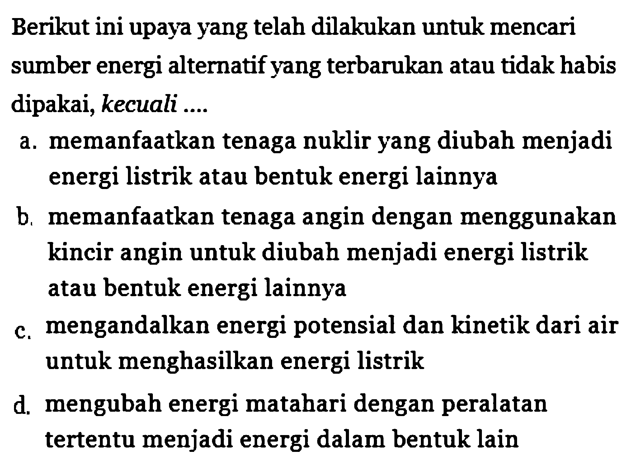 Berikut ini upaya yang telah dilakukan untuk mencari sumber energi alternatif yang terbarukan atau tidak habis dipakai, kecuali....