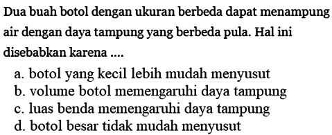 Dua buah botol dengan ukuran berbeda dapat menampung air dengan daya tampung yang berbeda pula. Hal ini disebabkan karena ....
