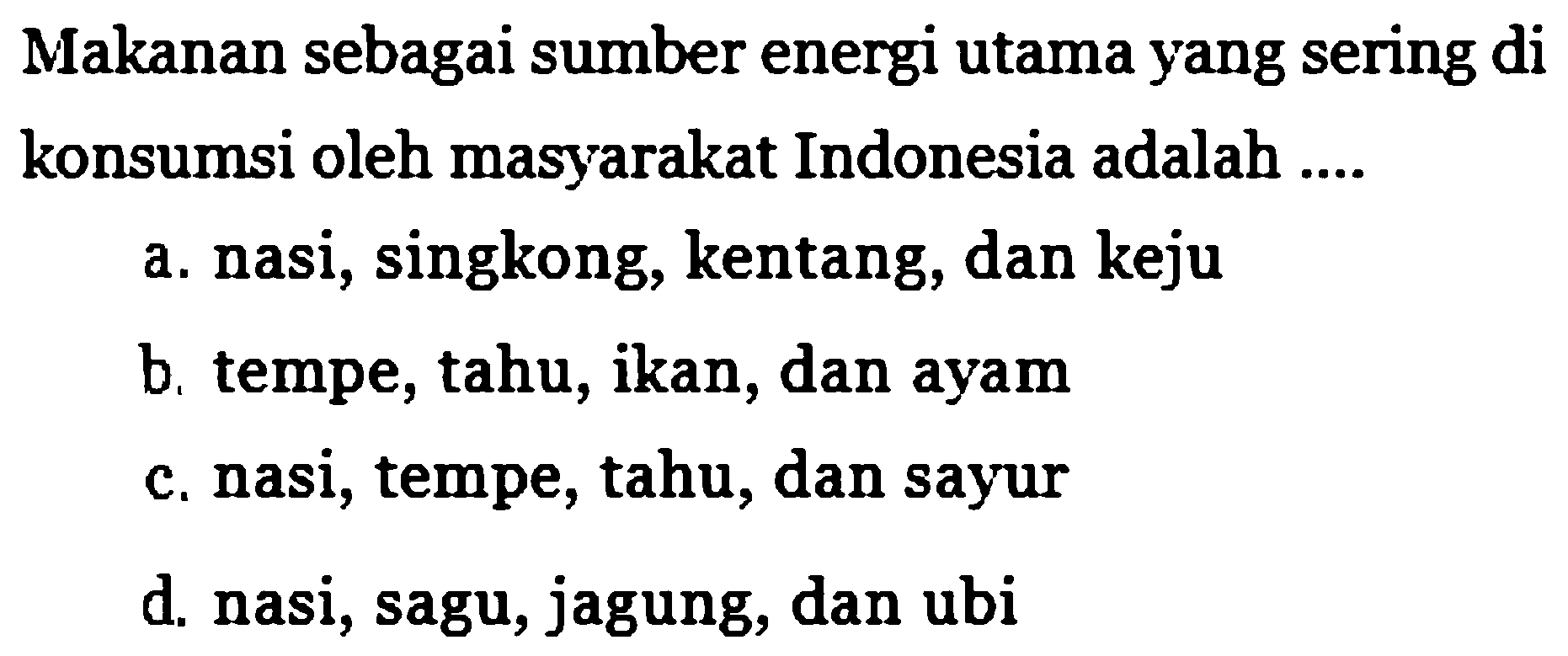 Makanan sebagai sumber energi utama yang sering di konsumsi oleh masyarakat Indonesia adalah....