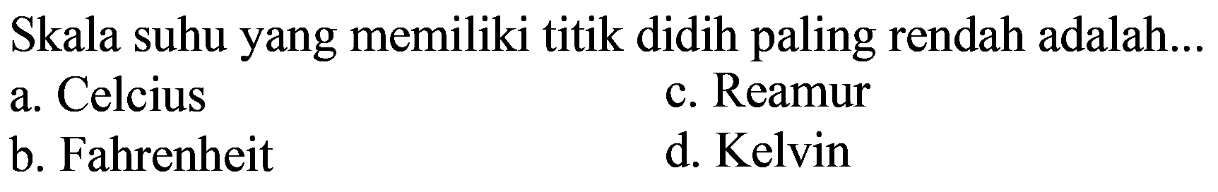 Skala suhu yang memiliki titik didih paling rendah adalah...
