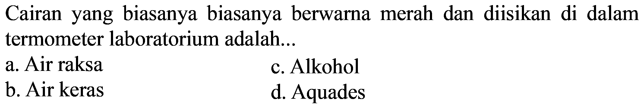 Cairan yang biasanya biasanya berwarna merah dan diisikan di dalam termometer laboratorium adalah...
