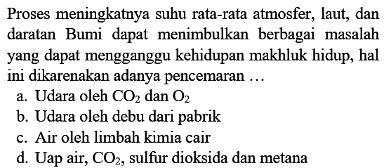 Proses meningkatnya suhu rata-rata atmosfer, laut, dan daratan Bumi dapat menimbulkan berbagai masalah yang dapat mengganggu kehidupan makhluk hidup, hal ini dikarenakan adanya pencemaran ...