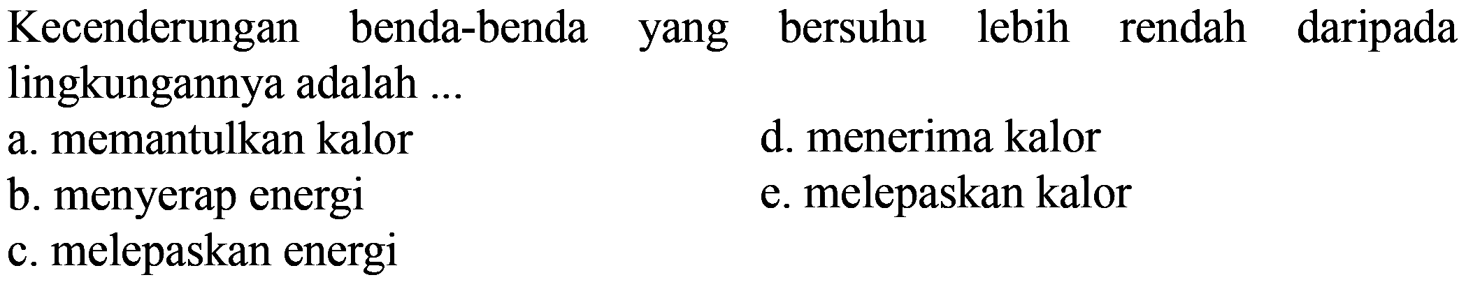 Kecenderungan benda-benda yang bersuhu lebih rendah daripada lingkungannya adalah ...