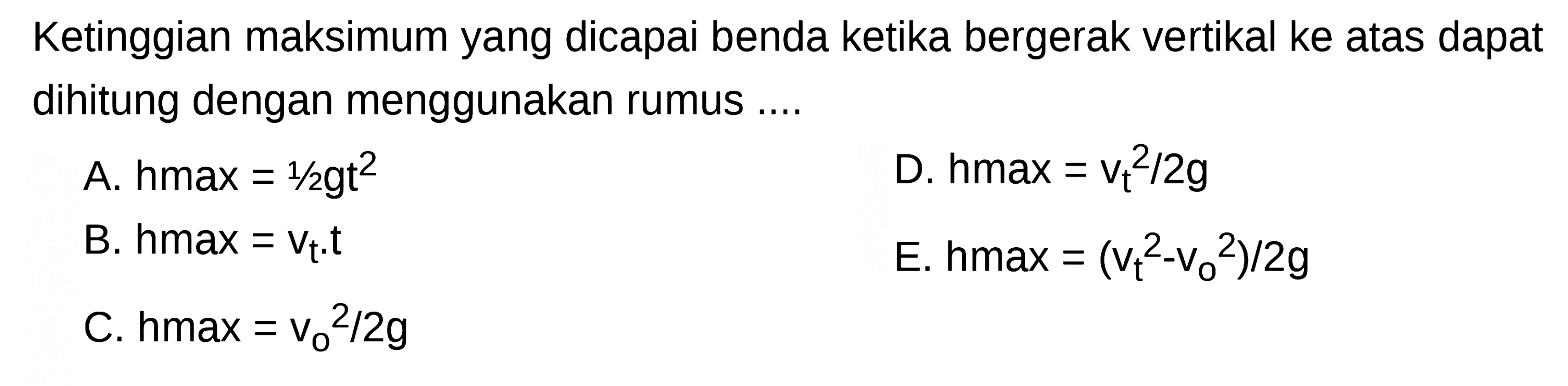 Ketinggian maksimum yang dicapai benda ketika bergerak vertikal ke atas dapat dihitung dengan menggunakan rumus ....
