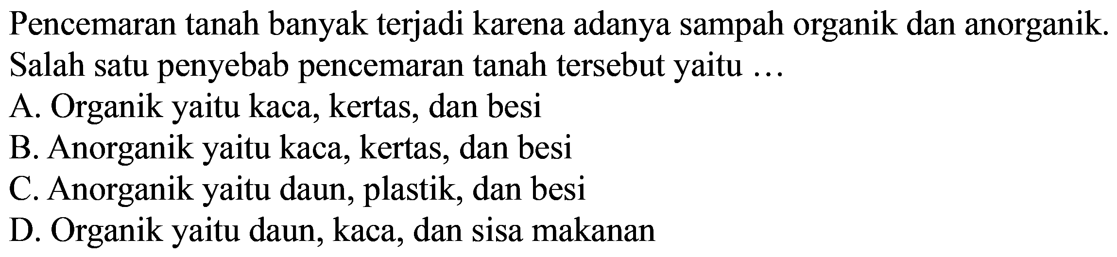 Pencemaran tanah banyak terjadi karena adanya sampah organik dan anorganik.
Salah satu penyebab pencemaran tanah tersebut yaitu...