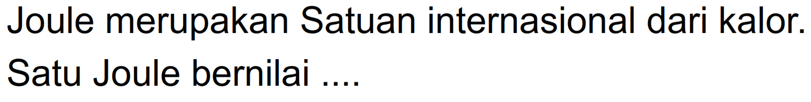 Joule merupakan Satuan internasional dari kalor. Satu Joule bernilai ...