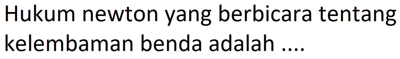 Hukum newton yang berbicara tentang kelembaman benda adalah....